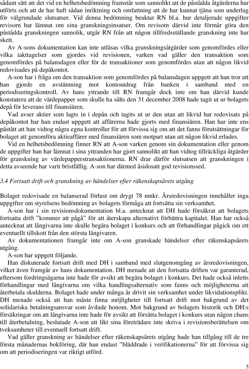 Om revisorn därvid inte förmår göra den påstådda granskningen sannolik, utgår RN från att någon tillfredsställande granskning inte har skett.