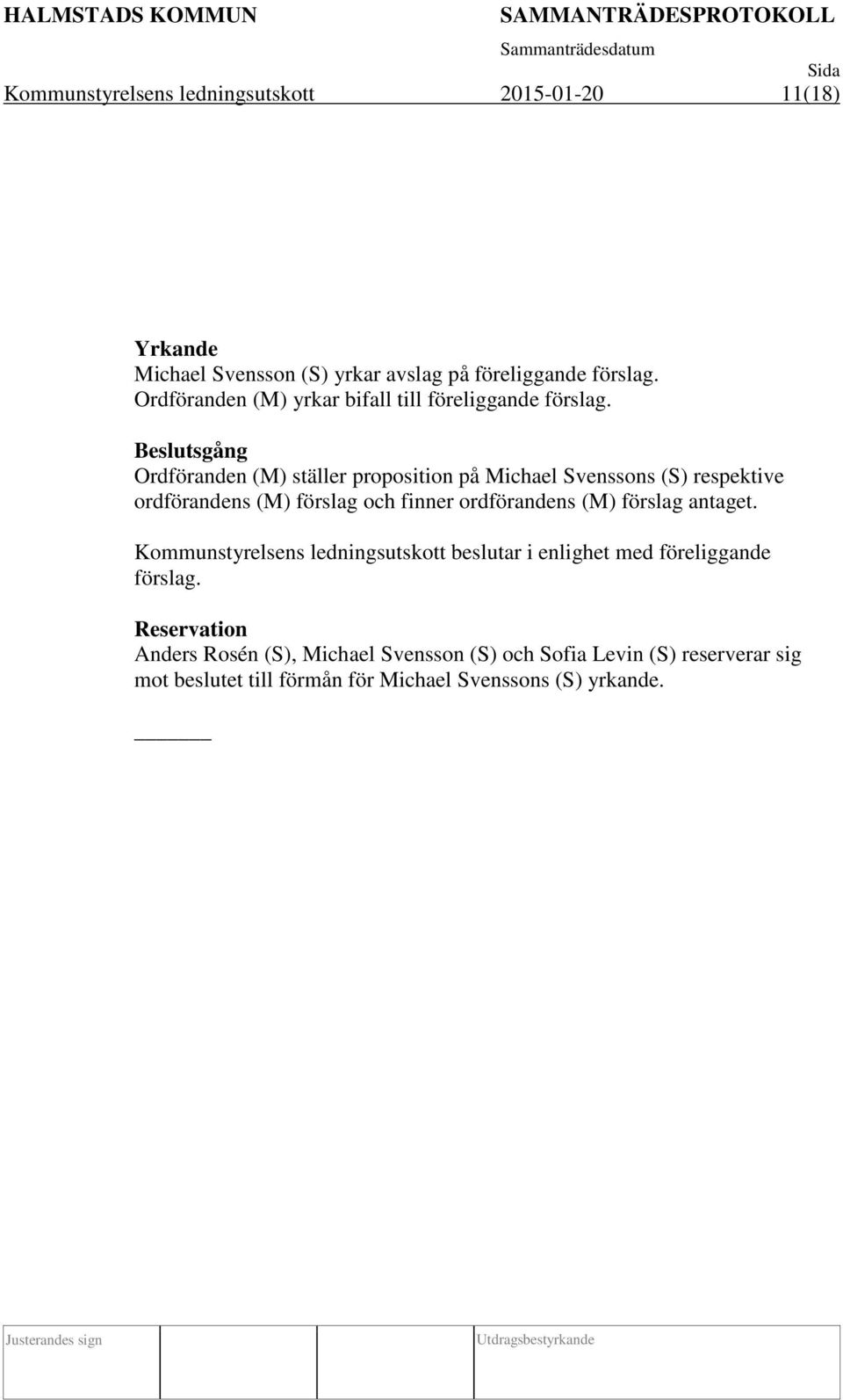 Beslutsgång Ordföranden (M) ställer proposition på Michael Svenssons (S) respektive ordförandens (M) förslag och finner ordförandens (M)