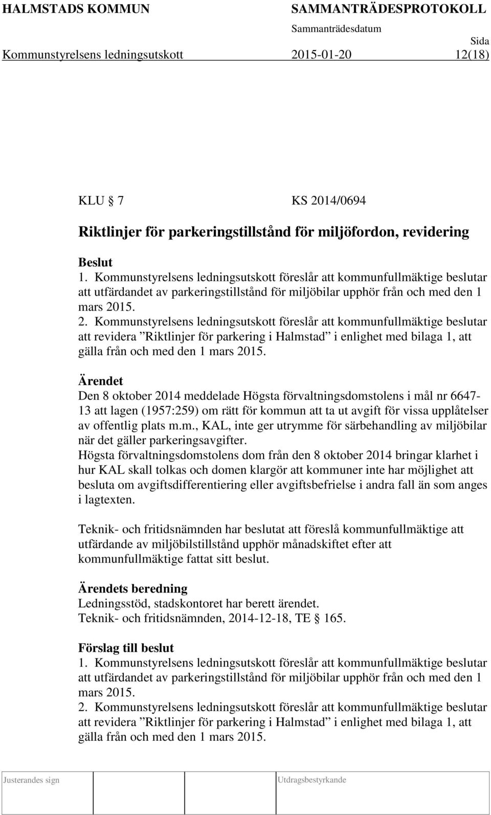 15. 2. Kommunstyrelsens ledningsutskott föreslår att kommunfullmäktige beslutar att revidera Riktlinjer för parkering i Halmstad i enlighet med bilaga 1, att gälla från och med den 1 mars 2015.