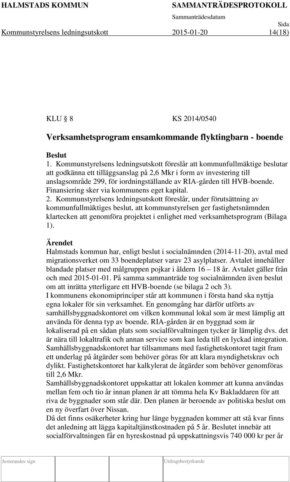 9, för iordningställande av RIA-gården till HVB-boende. Finansiering sker via kommunens eget kapital. 2.