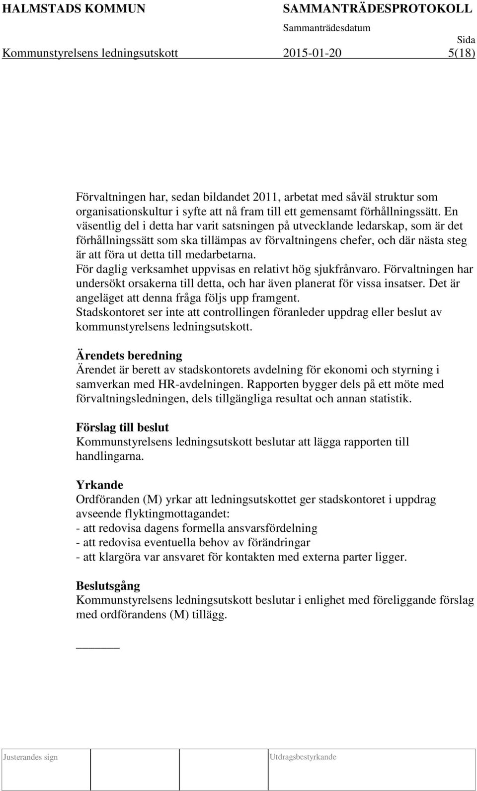 medarbetarna. För daglig verksamhet uppvisas en relativt hög sjukfrånvaro. Förvaltningen har undersökt orsakerna till detta, och har även planerat för vissa insatser.