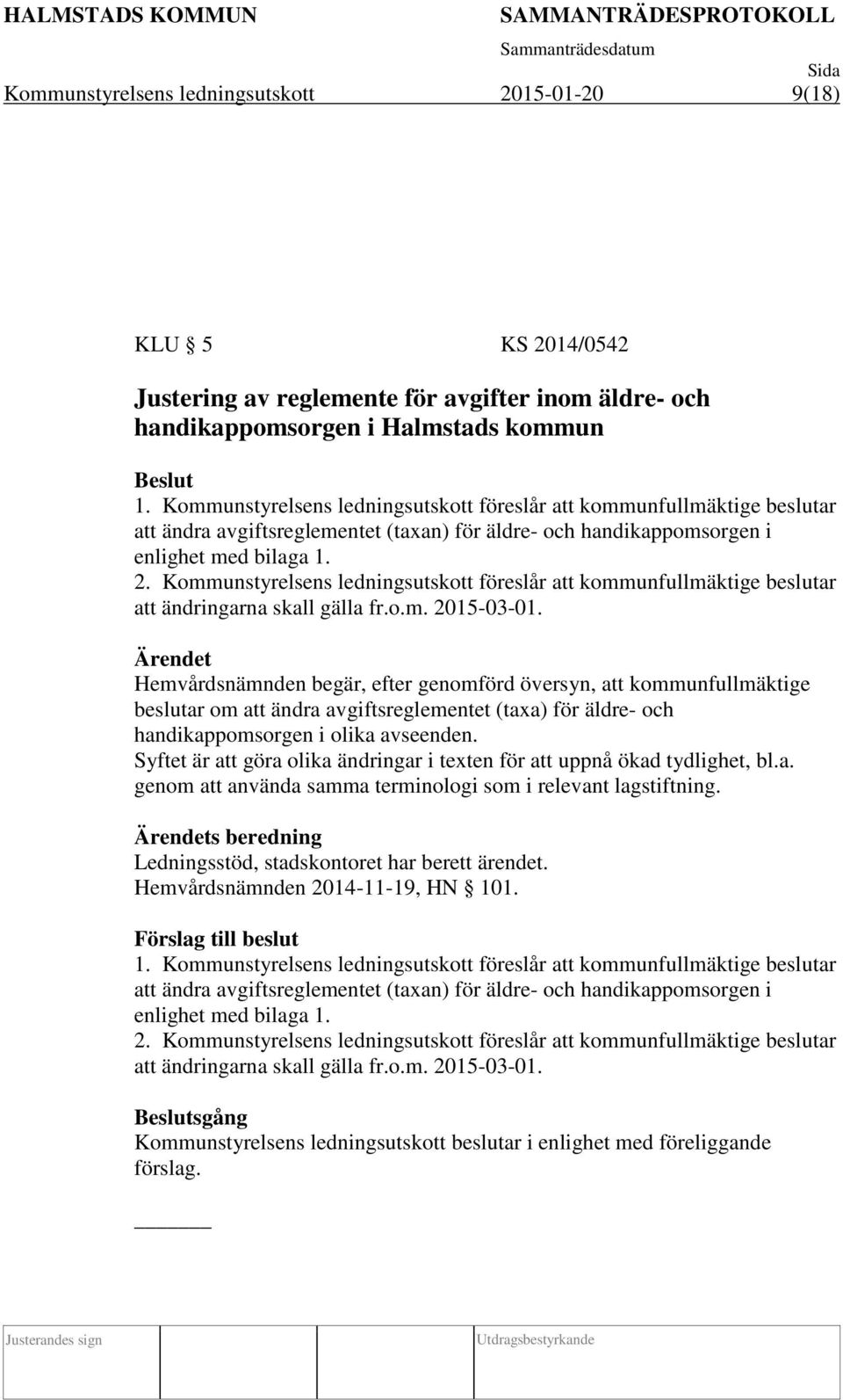 Ärendet Hemvårdsnämnden begär, efter genomförd översyn, att kommunfullmäktige beslutar om att ändra avgiftsreglementet (taxa) för äldre- och handikappomsorgen i olika avseenden.