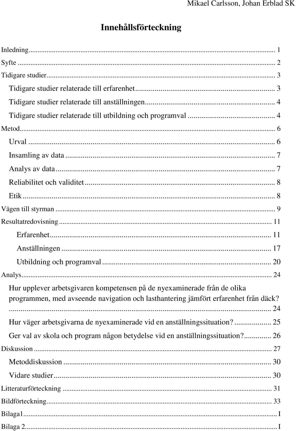 .. 9 Resultatredovisning... 11 Erfarenhet... 11 Anställningen... 17 Utbildning och programval... 20 Analys.