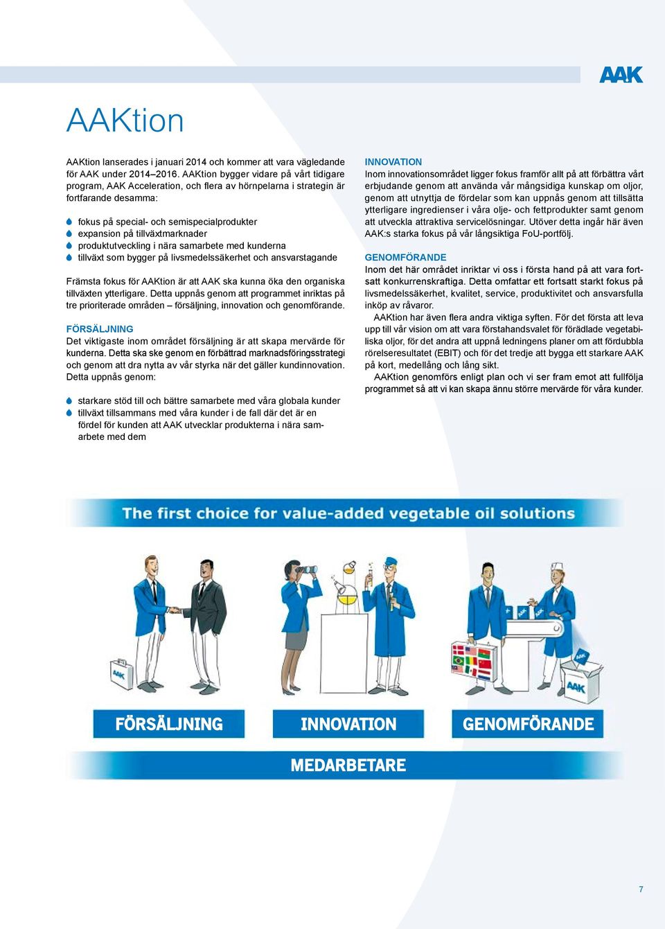 tillväxtmarknader produktutveckling i nära samarbete med kunderna tillväxt som bygger på livsmedelssäkerhet och ansvarstagande Främsta fokus för AAKtion är att AAK ska kunna öka den organiska