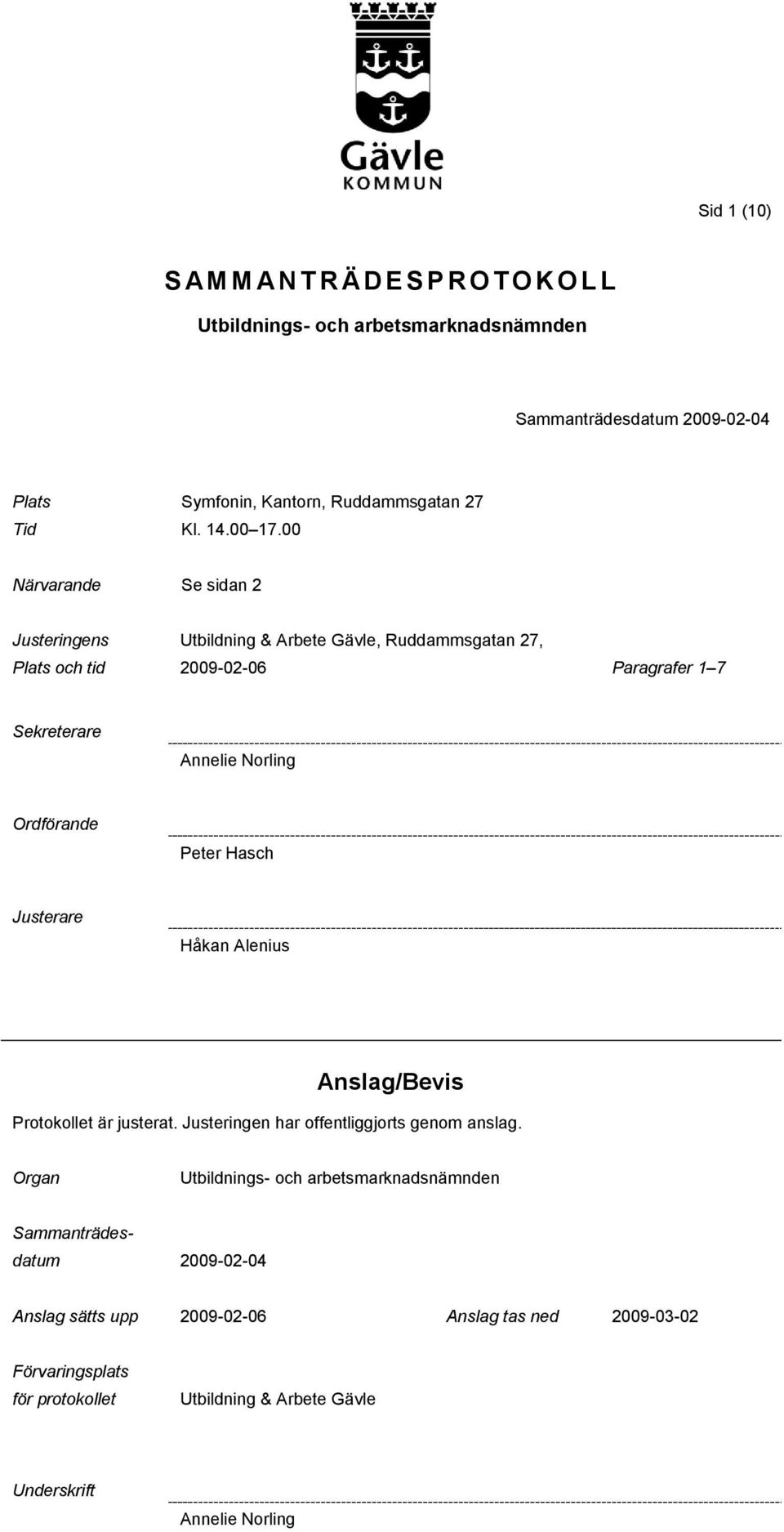 00 Närvarande Se sidan 2 Justeringens Plats och tid Utbildning & Arbete Gävle, Ruddammsgatan 27, 2009-02-06 Paragrafer 1 7 Sekreterare Annelie Norling Ordförande