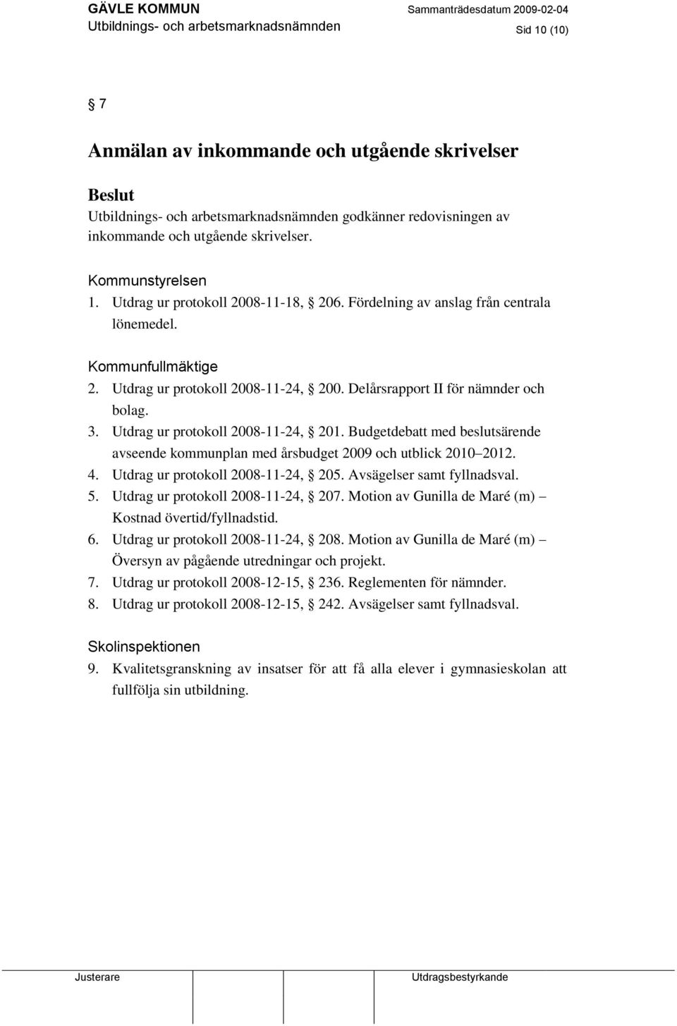 Delårsrapport II för nämnder och bolag. 3. Utdrag ur protokoll 2008-11-24, 201. Budgetdebatt med beslutsärende avseende kommunplan med årsbudget 2009 och utblick 2010 2012. 4.