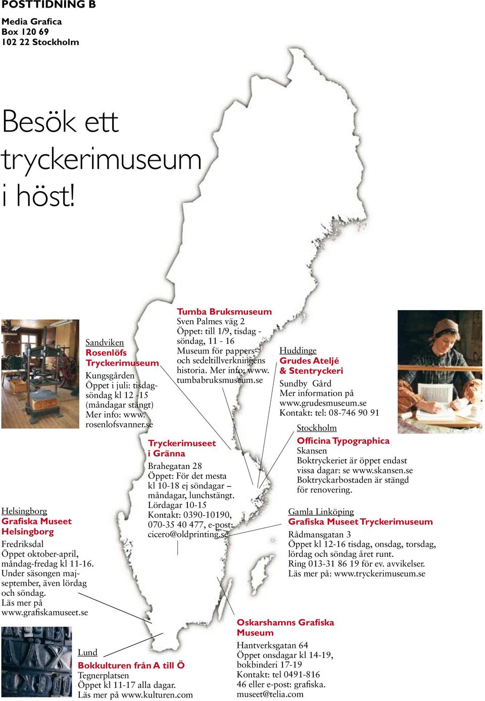 se Sandviken Rosenlöfs Tryckerimuseum Kungsgården Öppet i juli: tisdagsöndag kl 12-15 (måndagar stängt) Mer info: www. rosenlofsvanner.