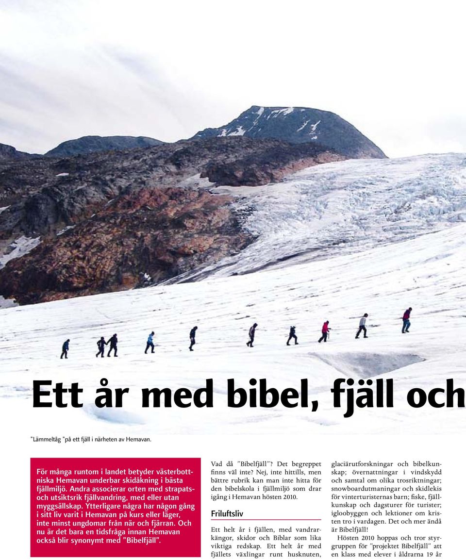 Ytterligare några har någon gång i sitt liv varit i Hemavan på kurs eller läger, inte minst ungdomar från när och fjärran.