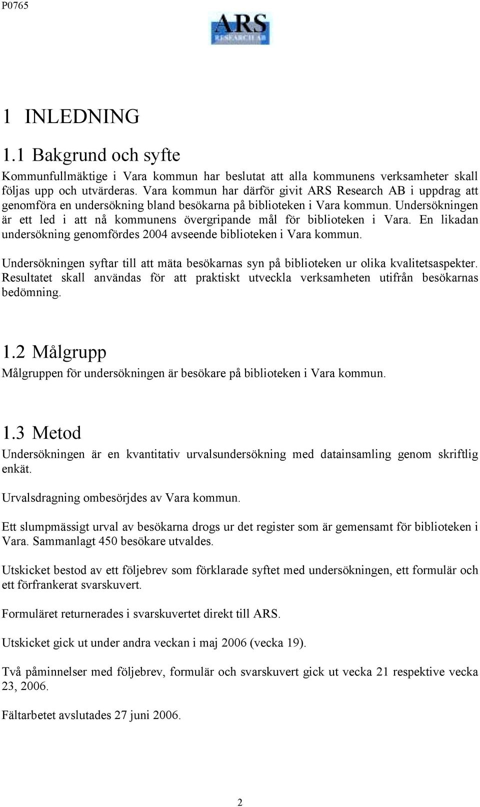 Undersökningen är ett led i att nå kommunens övergripande mål för biblioteken i Vara. En likadan undersökning genomfördes 2004 avseende biblioteken i Vara kommun.