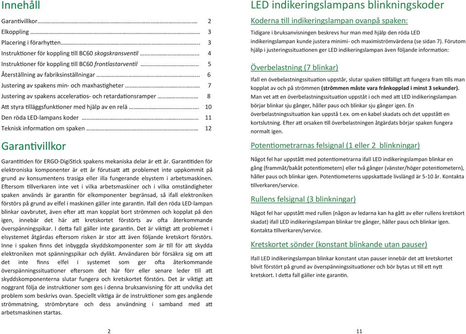 ...... 7 Justering av spakens accelera os- och retarda onsramper 8 A styra lläggsfunk oner med hjälp av en relä.... 10 Den röda LED-lampans koder..... 11 Teknisk informa on om spaken.