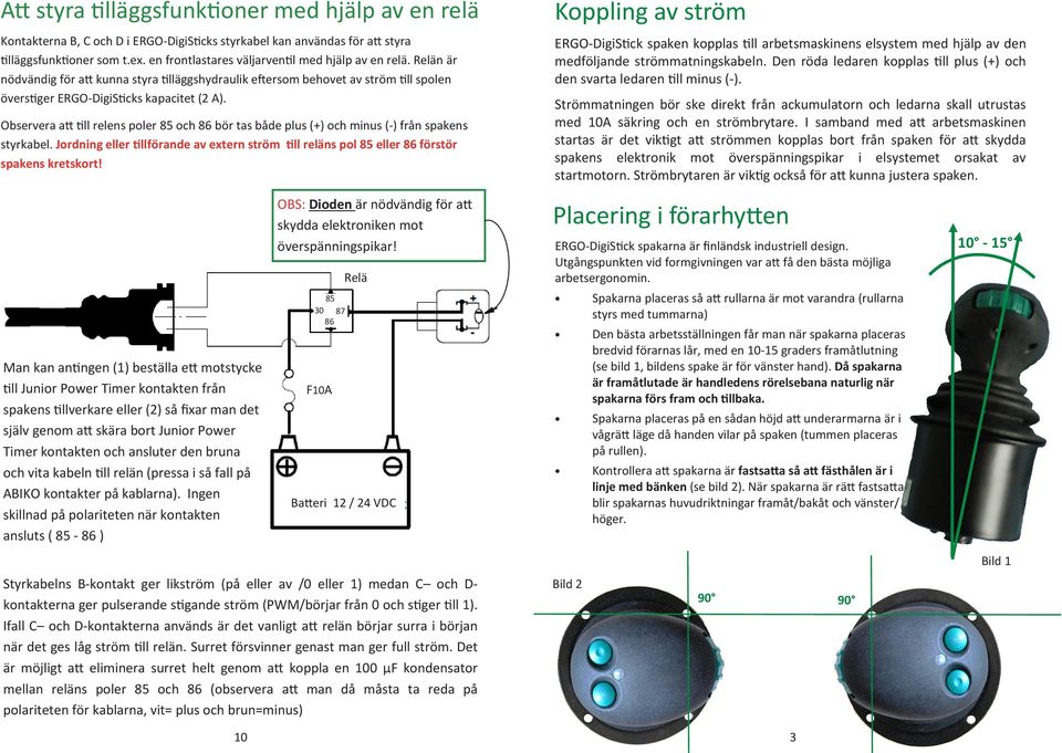 ERGO-DigiS@ck spaken kopplas @ll arbetsmaskinens elsystem med hjälp av den medföljande strömmatningskabeln. Den röda ledaren kopplas @ll plus (+) och den svarta ledaren @ll minus (-).