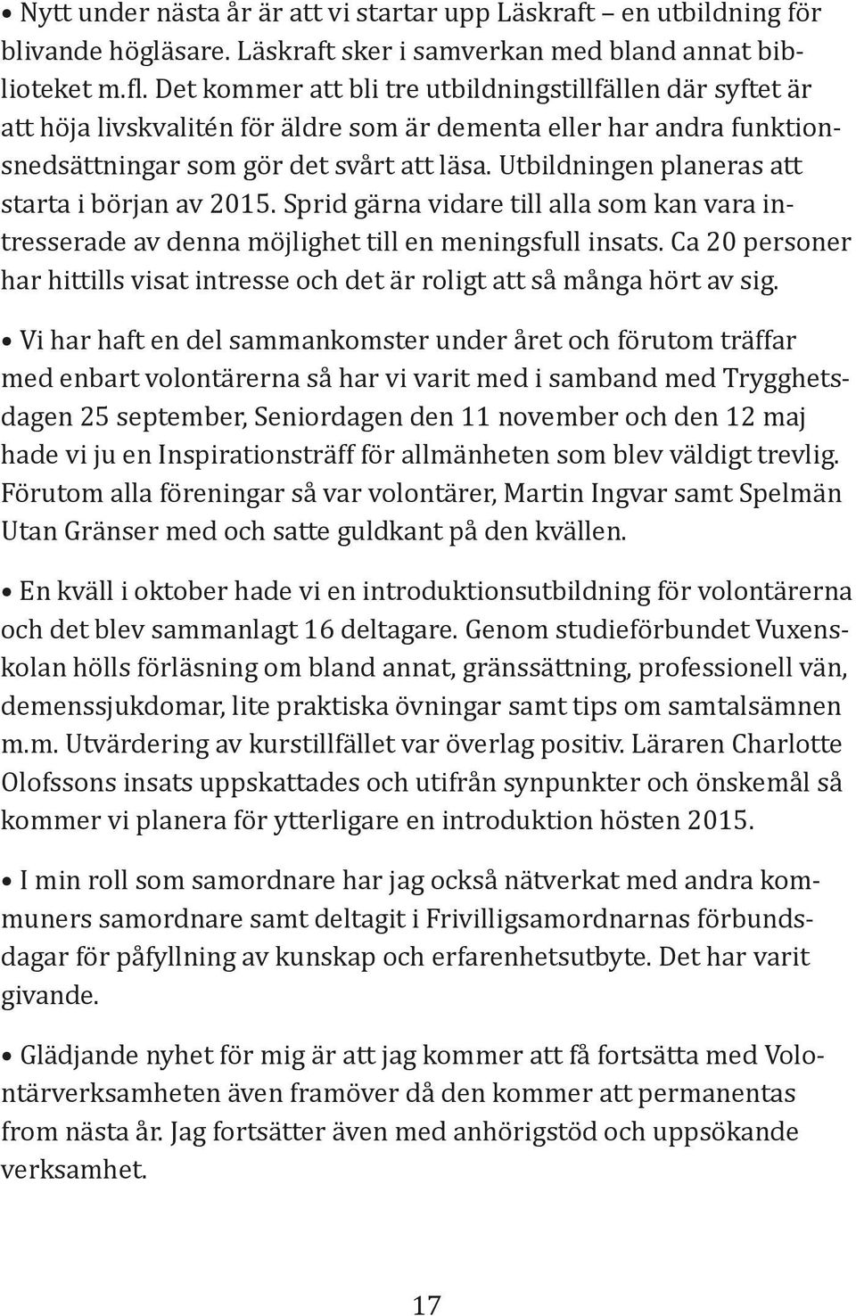 Utbildningen planeras att starta i början av 2015. Sprid gärna vidare till alla som kan vara intresserade av denna möjlighet till en meningsfull insats.