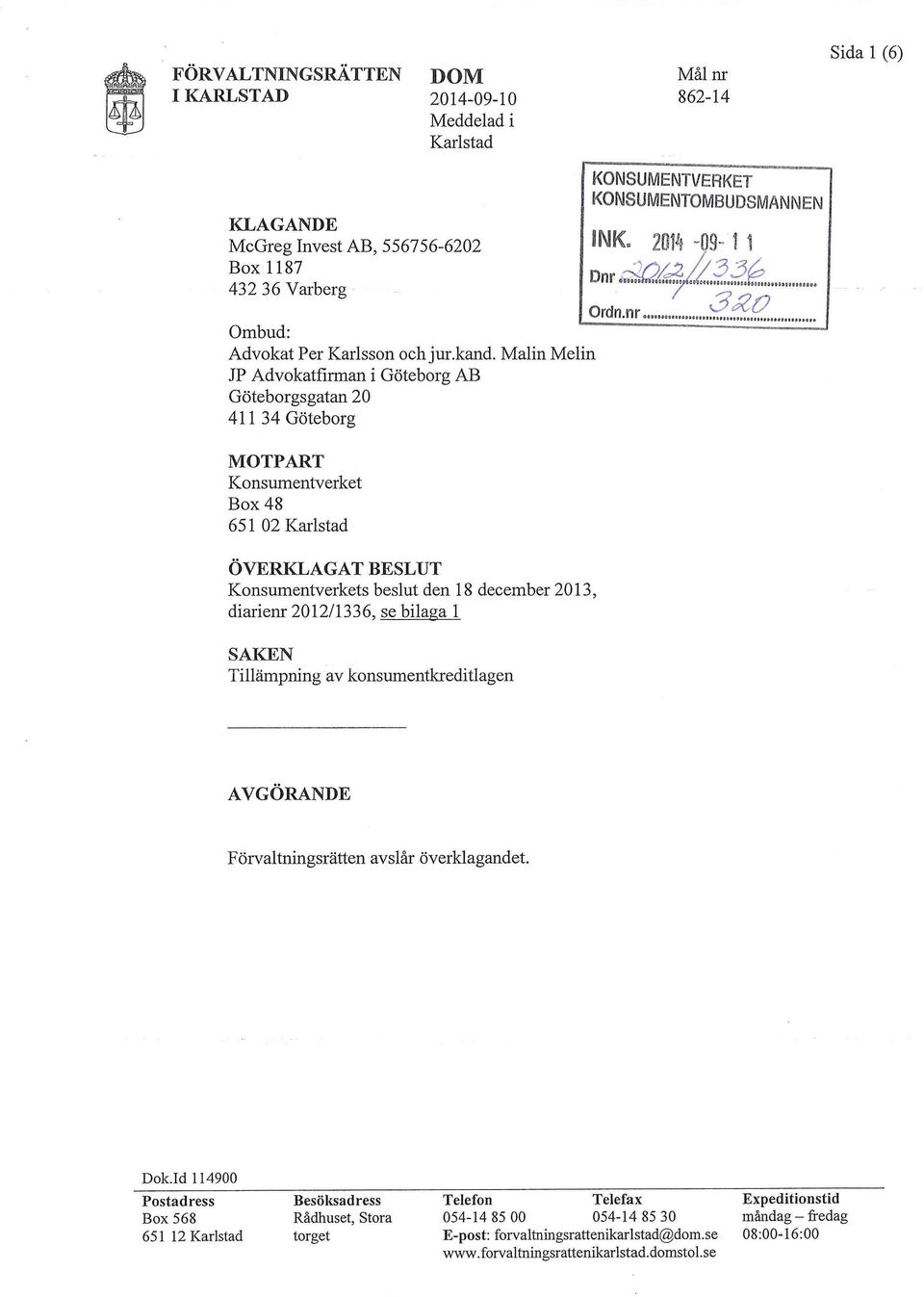 diarienr 2012/1336, se bilaga 1 SAKEN Tillämpning av konsumentkreditlagen KONSUMENTVERKET KONSUMENTOMBUDSMANNEN INK. 2014-09- 1 1 Dnr ^QS- //33& AVGÖRANDE Förvaltningsrätten avslår överklagandet. Dok.