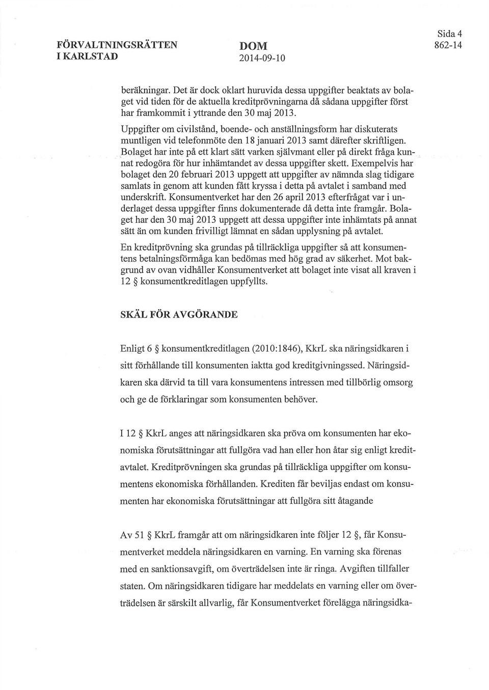 Uppgifter om civilstånd, boende- och anställningsform har diskuterats muntligen vid telefonmöte den 18 januari 2013 samt därefter skriftligen.