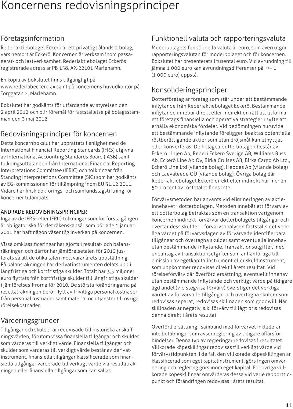 ax samt på koncernens huvudkontor på Torggatan 2, Mariehamn. Bokslutet har godkänts för utfärdande av styrelsen den 2 april 2012 och blir föremål för fastställelse på bolagsstämman den 3 maj 2012.