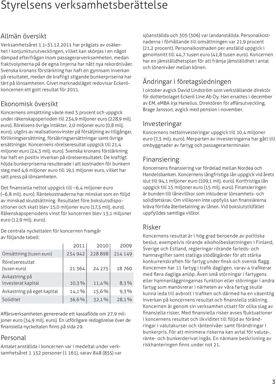 rekordnivåer. Svenska kronans förstärkning har haft en gynnsam inverkan på resultatet, medan de kraftigt stigande bunkerpriserna har tärt på lönsamheten.