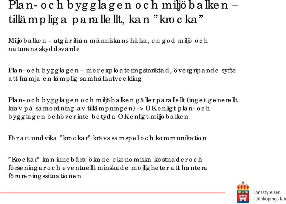 (inget generellt krav på samordning av tillämpningen) -> OK enligt plan- och bygglagen behöver inte betyda OK enligt miljöbalken För att undvika krockar