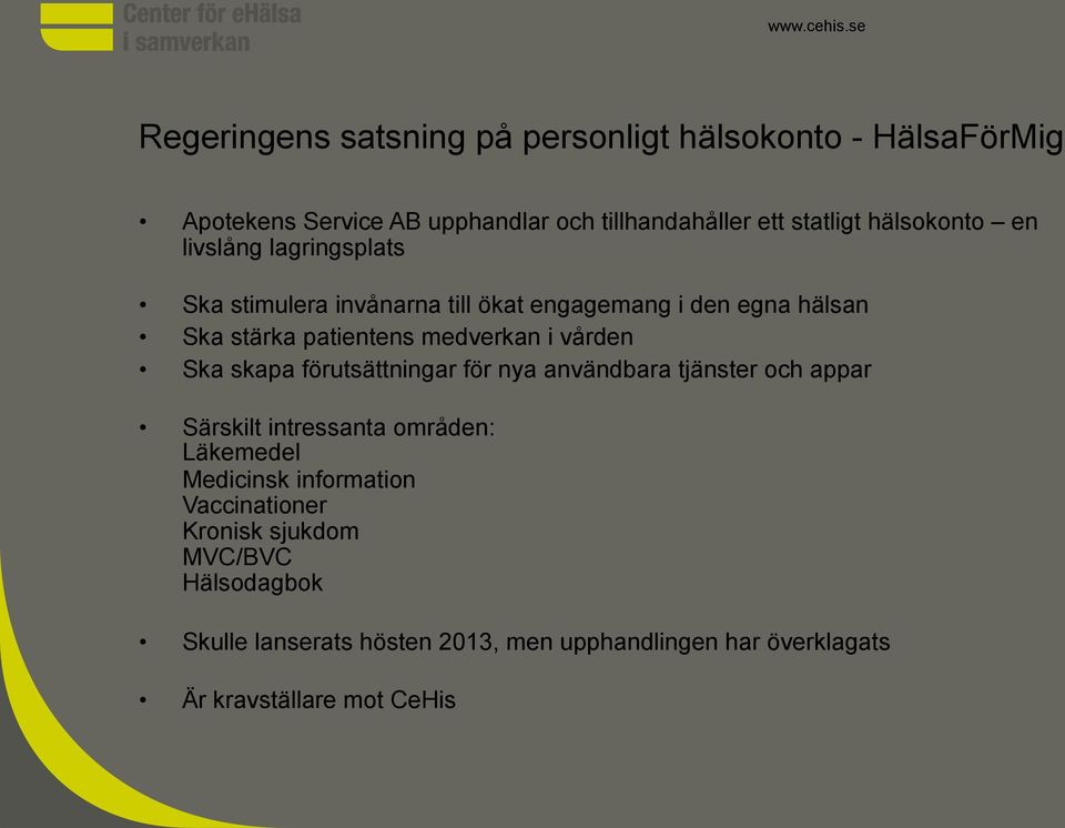 i vården Ska skapa förutsättningar för nya användbara tjänster och appar Särskilt intressanta områden: Läkemedel Medicinsk