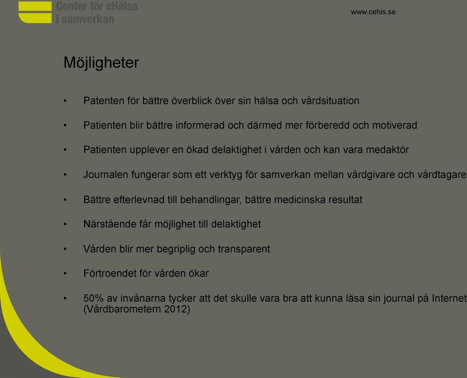 vårdgivare och vårdtagare Bättre efterlevnad till behandlingar, bättre medicinska resultat Närstående får möjlighet till delaktighet Vården blir