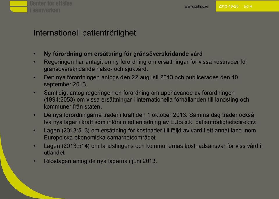 Samtidigt antog regeringen en förordning om upphävande av förordningen (1994:2053) om vissa ersättningar i internationella förhållanden till landsting och kommuner från staten.