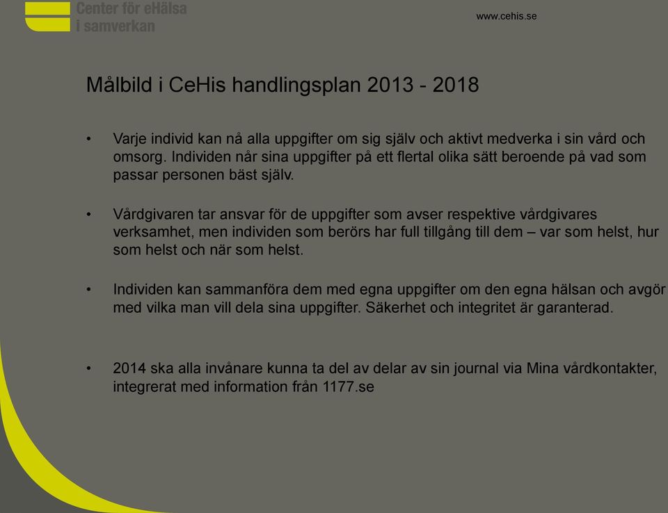 Vårdgivaren tar ansvar för de uppgifter som avser respektive vårdgivares verksamhet, men individen som berörs har full tillgång till dem var som helst, hur som helst och när