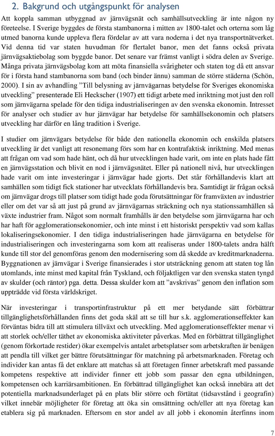 Vid denna tid var staten huvudman för flertalet banor, men det fanns också privata järnvägsaktiebolag som byggde banor. Det senare var främst vanligt i södra delen av Sverige.