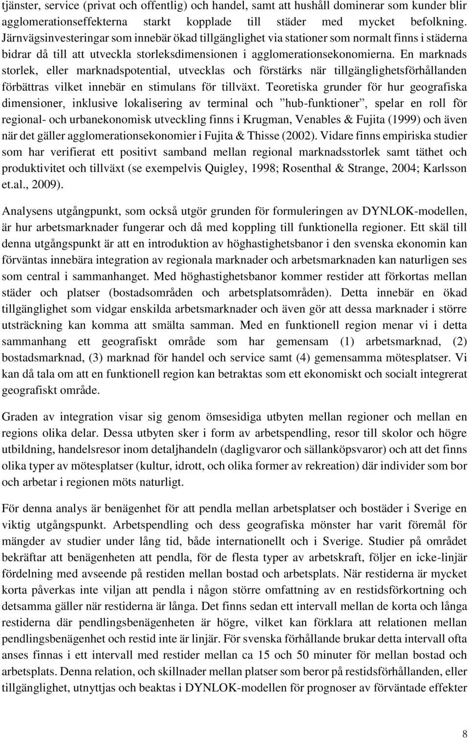 En marknads storlek, eller marknadspotential, utvecklas och förstärks när tillgänglighetsförhållanden förbättras vilket innebär en stimulans för tillväxt.