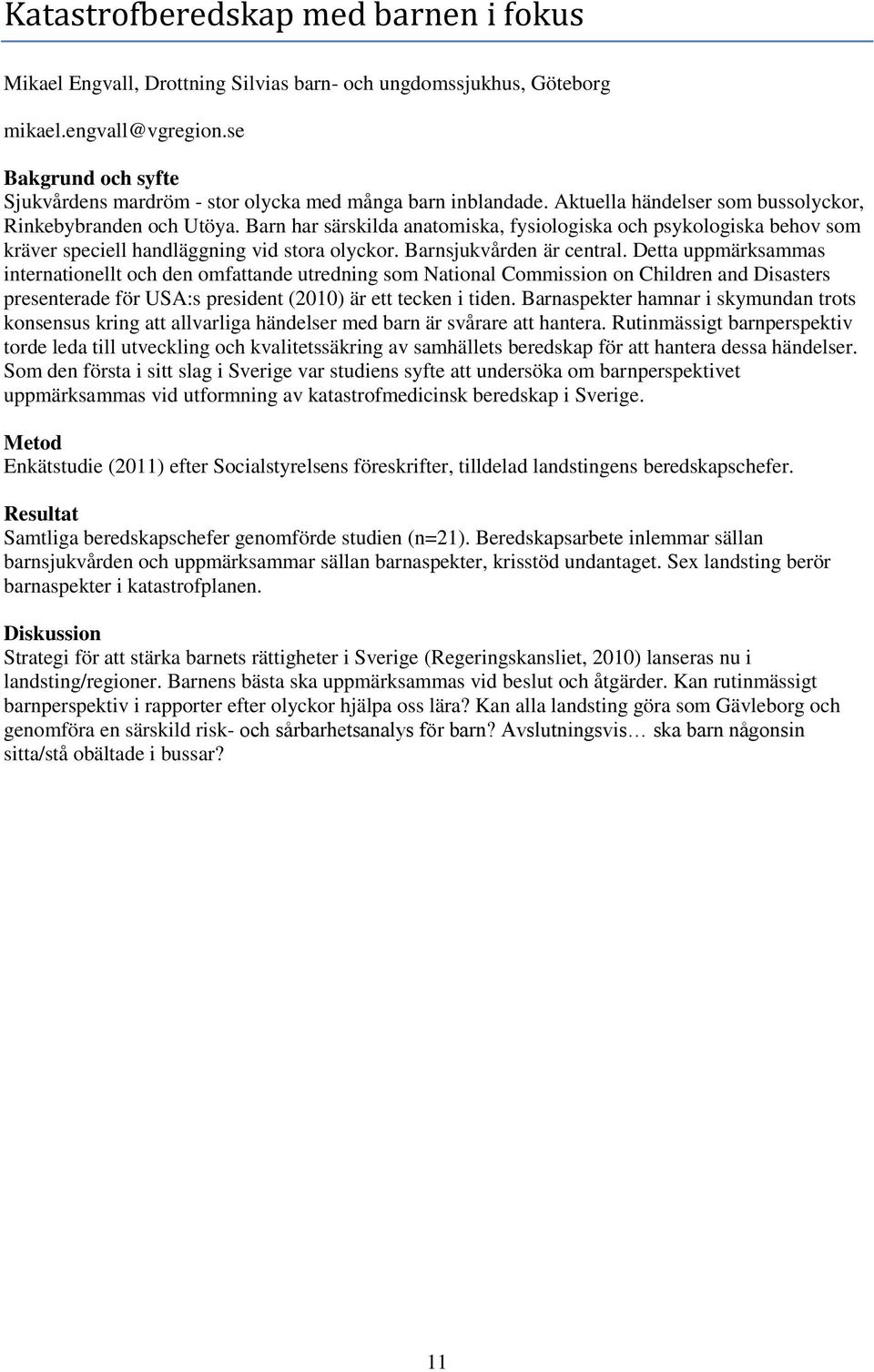 Barn har särskilda anatomiska, fysiologiska och psykologiska behov som kräver speciell handläggning vid stora olyckor. Barnsjukvården är central.