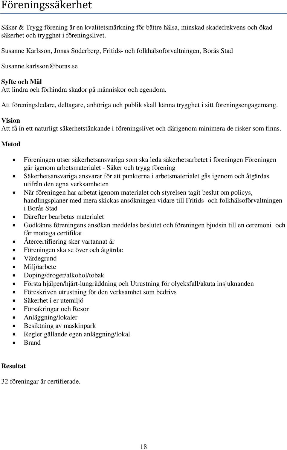 Att föreningsledare, deltagare, anhöriga och publik skall känna trygghet i sitt föreningsengagemang.