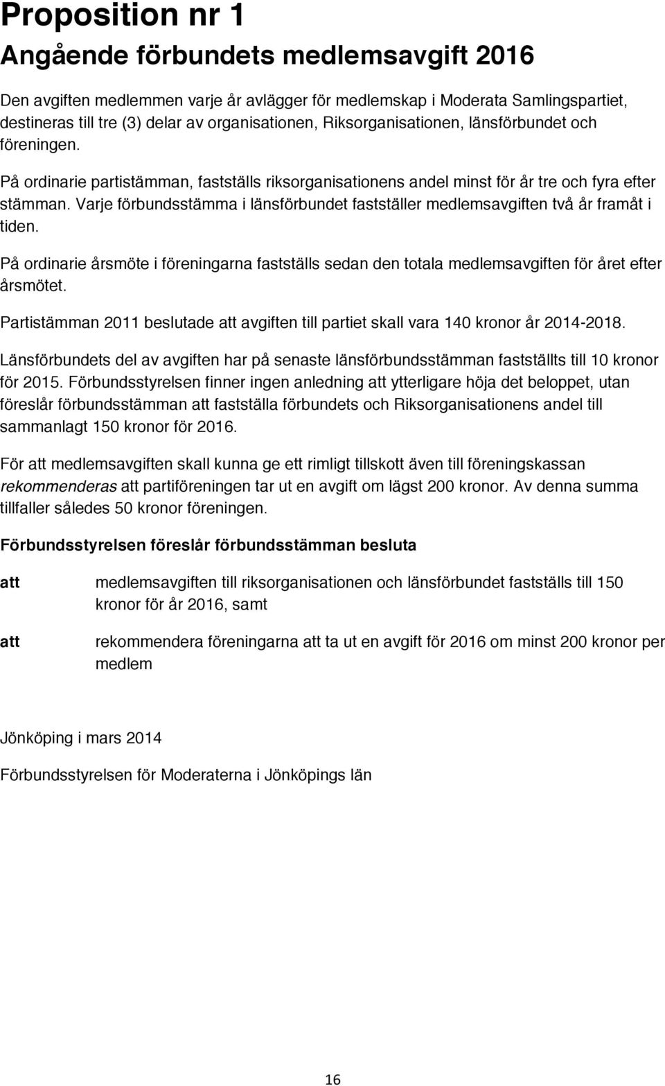 Varje förbundsstämma i länsförbundet fastställer medlemsavgiften två år framåt i tiden. På ordinarie årsmöte i föreningarna fastställs sedan den totala medlemsavgiften för året efter årsmötet.