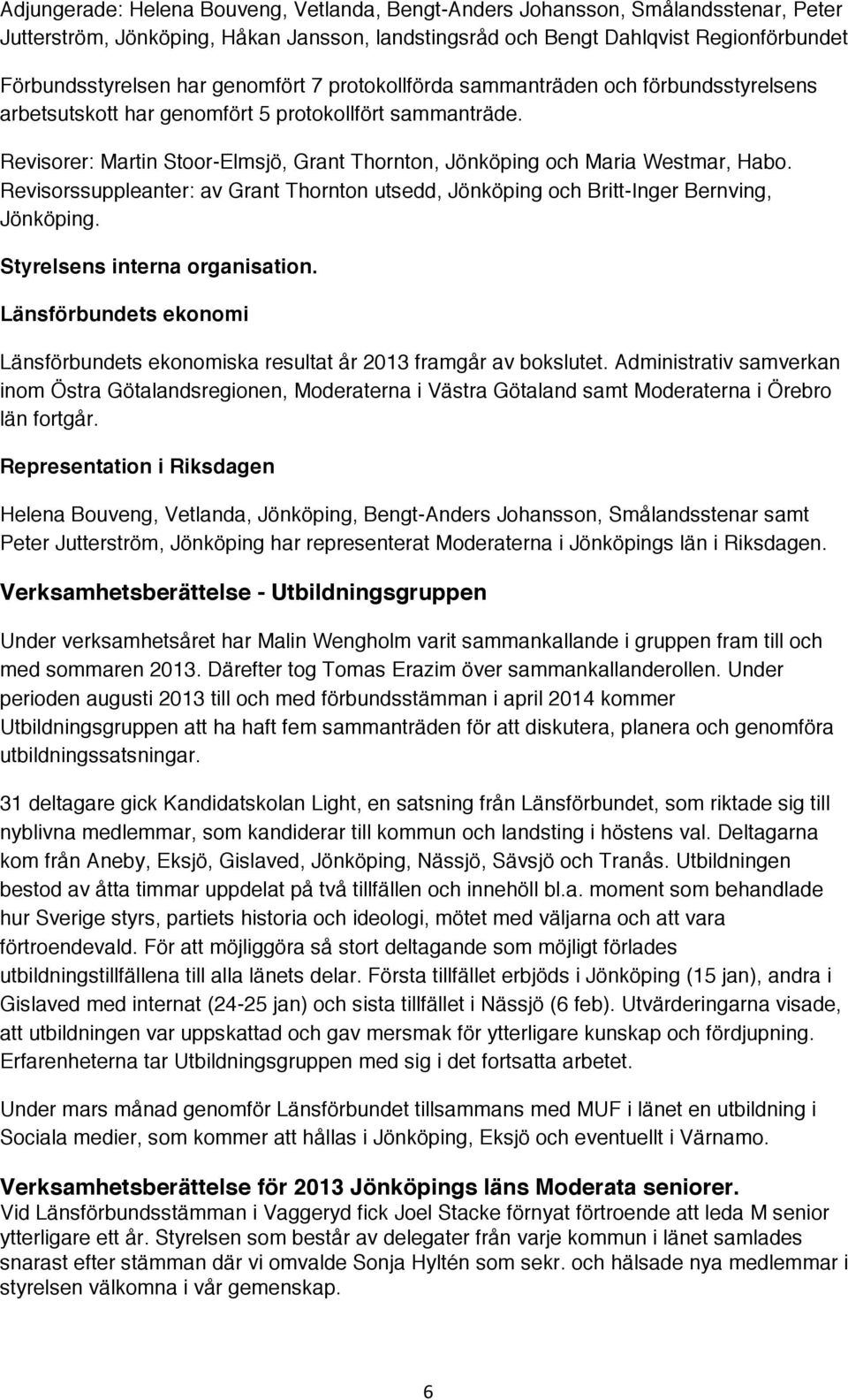 Revisorer: Martin Stoor-Elmsjö, Grant Thornton, Jönköping och Maria Westmar, Habo. Revisorssuppleanter: av Grant Thornton utsedd, Jönköping och Britt-Inger Bernving, Jönköping.