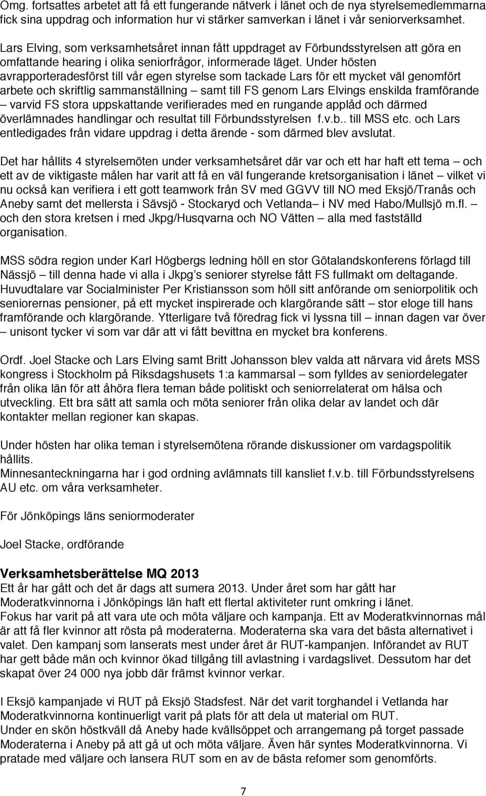 Under hösten avrapporteradesförst till vår egen styrelse som tackade Lars för ett mycket väl genomfört arbete och skriftlig sammanställning samt till FS genom Lars Elvings enskilda framförande varvid