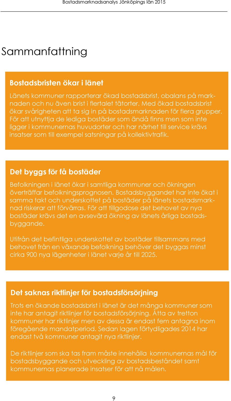 För att utnyttja de lediga bostäder som ändå finns men som inte ligger i kommunernas huvudorter och har närhet till service krävs insatser som till exempel satsningar på kollektivtrafik.