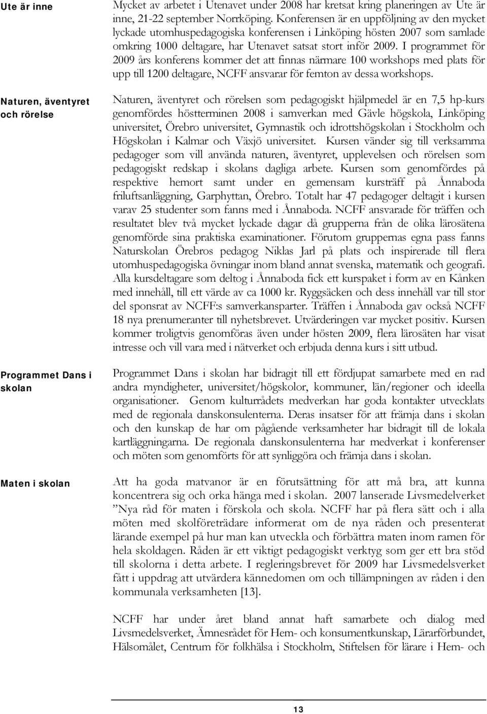 I programmet för 2009 års konferens kommer det att finnas närmare 100 workshops med plats för upp till 1200 deltagare, NCFF ansvarar för femton av dessa workshops.