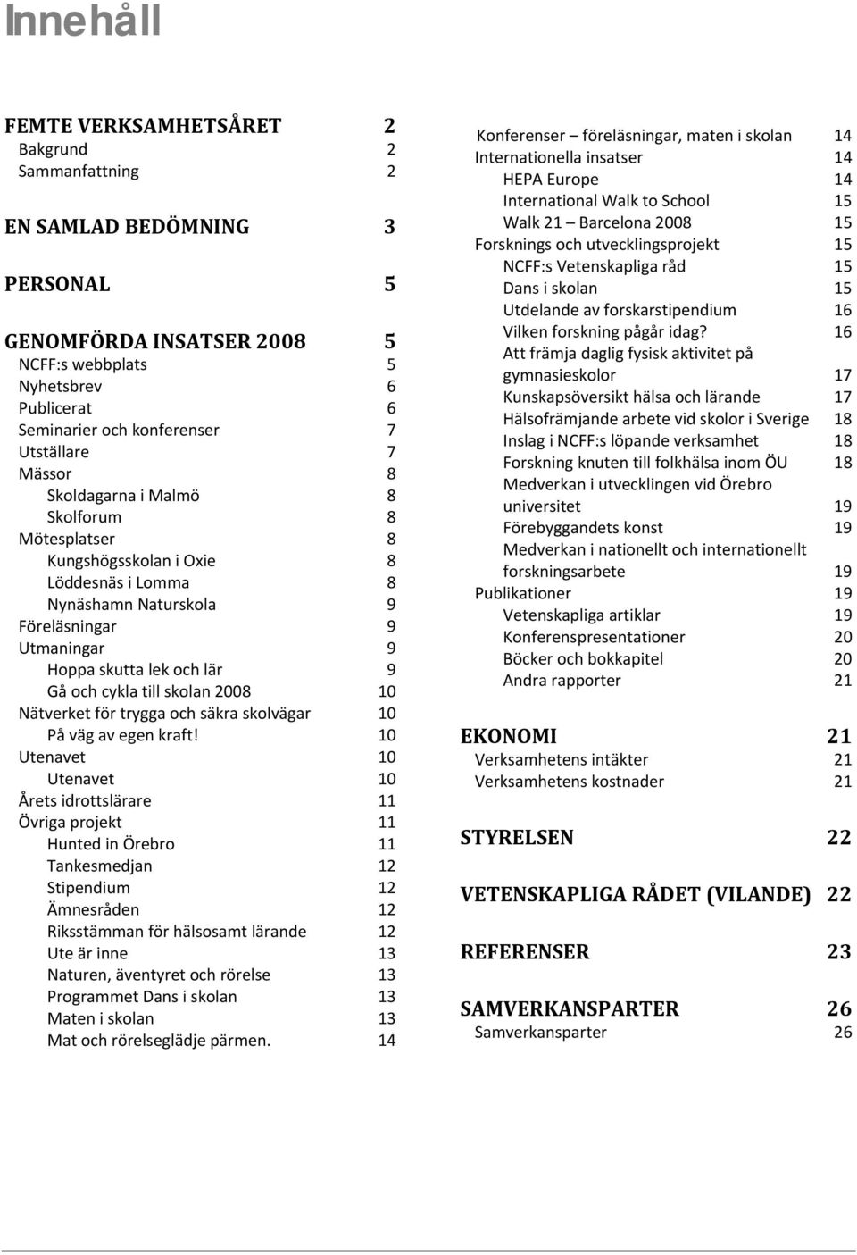 och cykla till skolan 2008 10 Nätverket för trygga och säkra skolvägar 10 På väg av egen kraft!