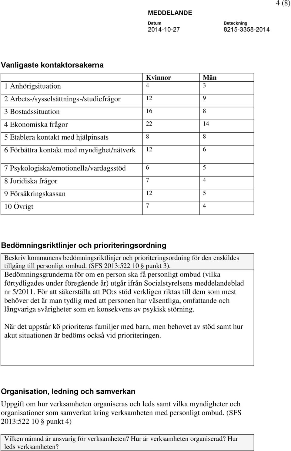 prioriteringsordning Beskriv kommunens bedömningsriktlinjer och prioriteringsordning för den enskildes tillgång till personligt ombud. (SFS 2013:522 10 punkt 3).