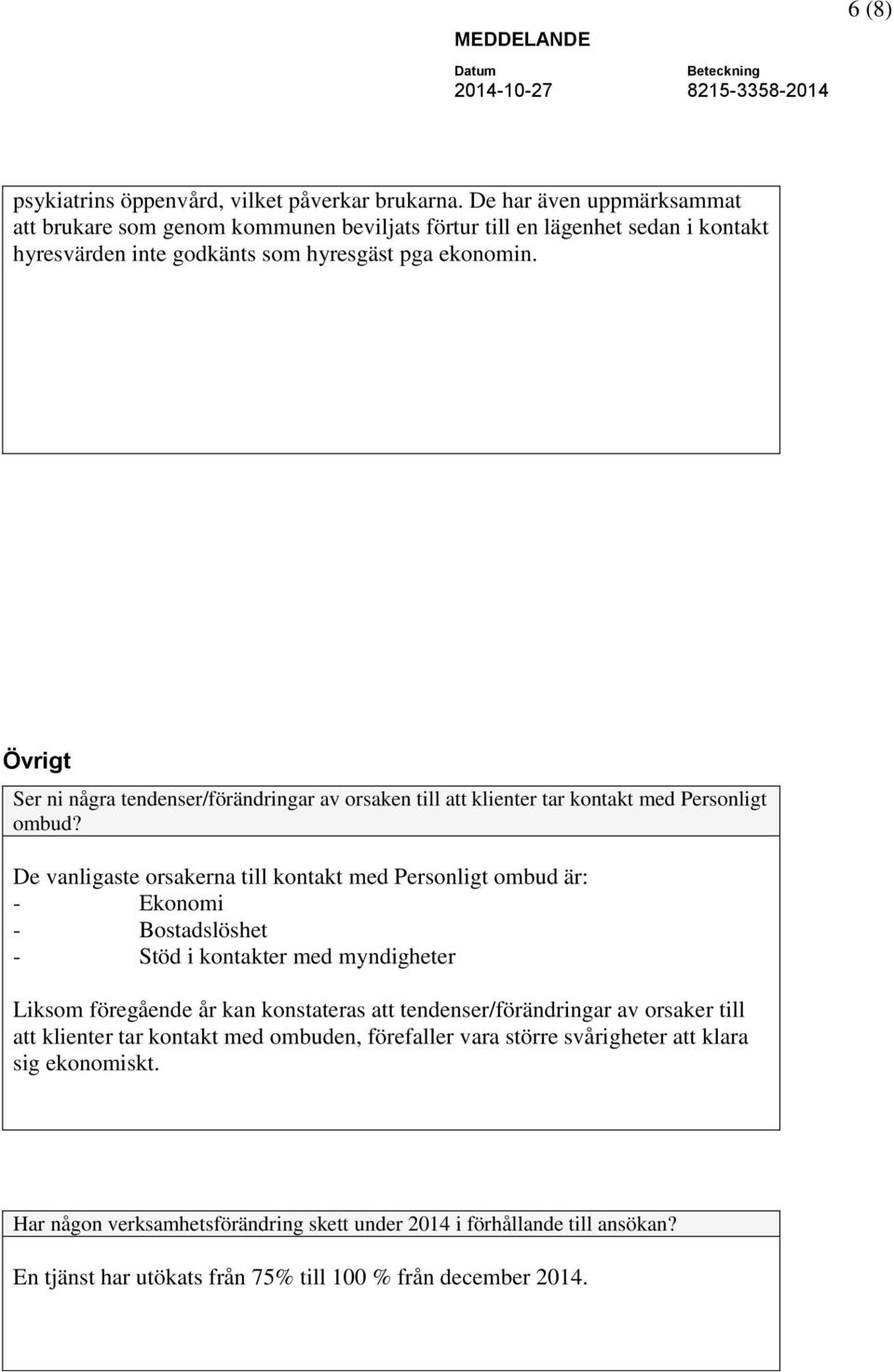 Övrigt Ser ni några tendenser/förändringar av orsaken till att klienter tar kontakt med Personligt ombud?