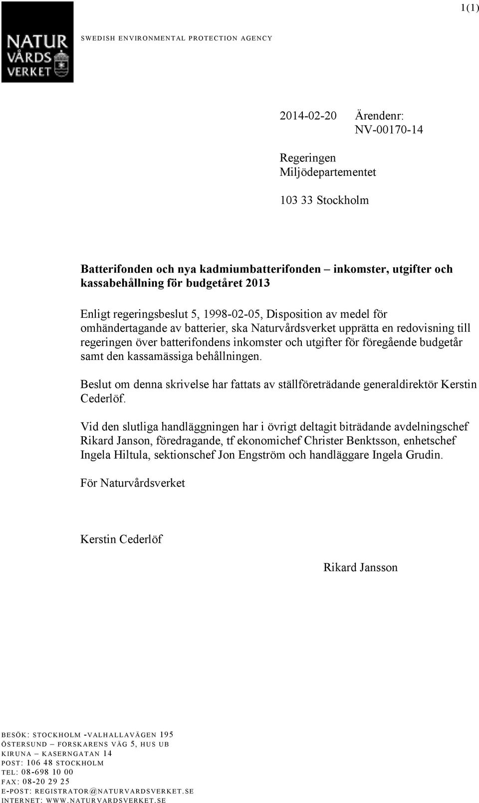 batterifondens inkomster och utgifter för föregående budgetår samt den kassamässiga behållningen. Beslut om denna skrivelse har fattats av ställföreträdande generaldirektör Kerstin Cederlöf.