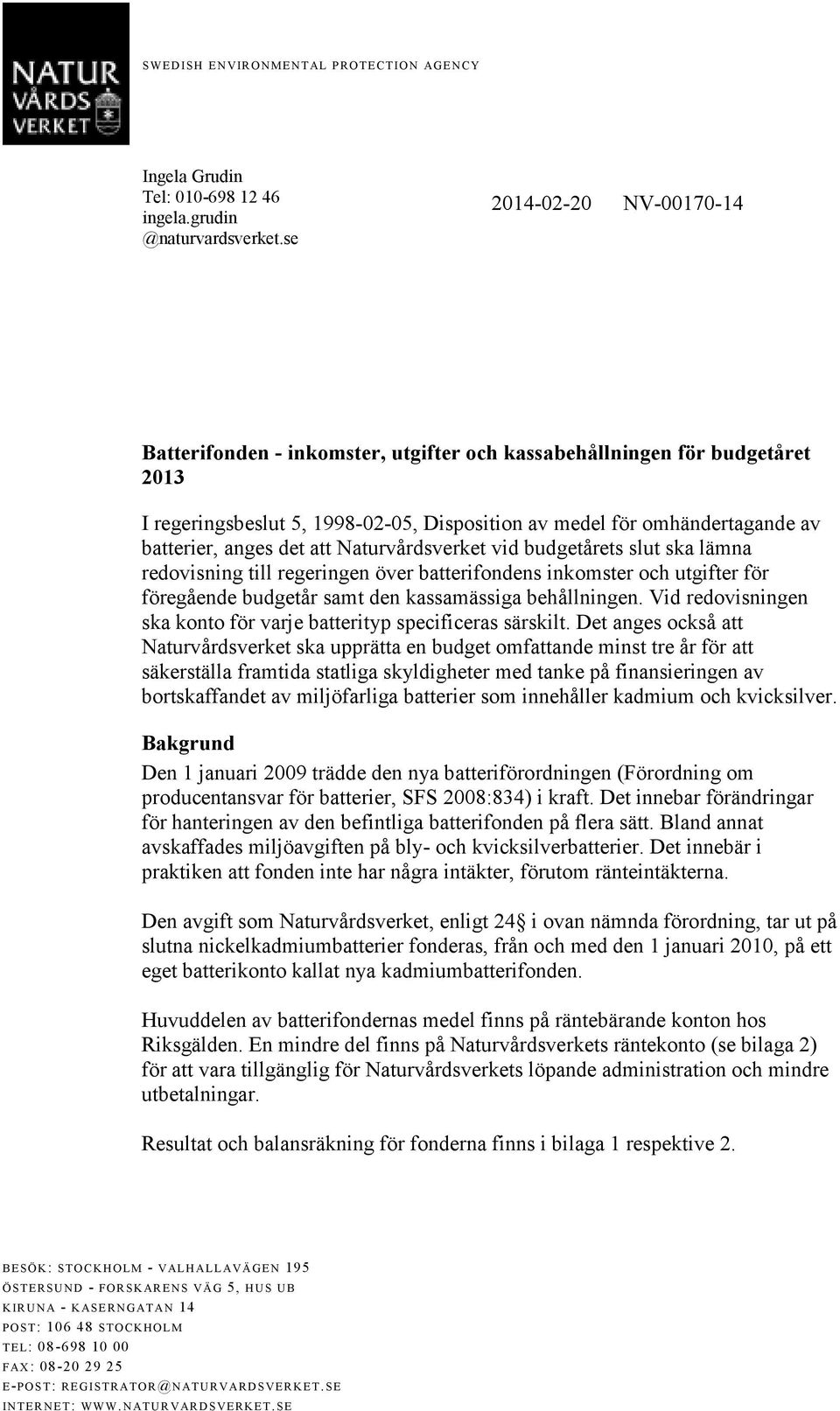 det att Naturvårdsverket vid budgetårets slut ska lämna redovisning till regeringen över batterifondens inkomster och utgifter för föregående budgetår samt den kassamässiga behållningen.