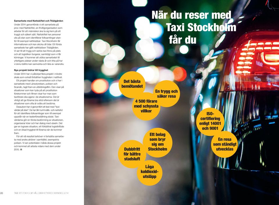 Ett första samarbete har gällt nattklubben Trädgården. Vi ser till att trygg och seriös taxi finns på plats och att logistiken fungerar, samtidigt som vi får körningar.