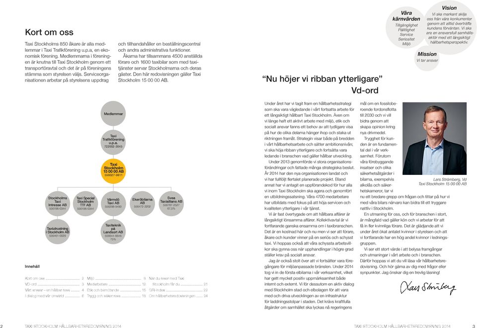 Serviceorganisationen arbetar på styrelsens uppdrag och tillhandahåller en beställningscentral och andra administrativa funktioner.