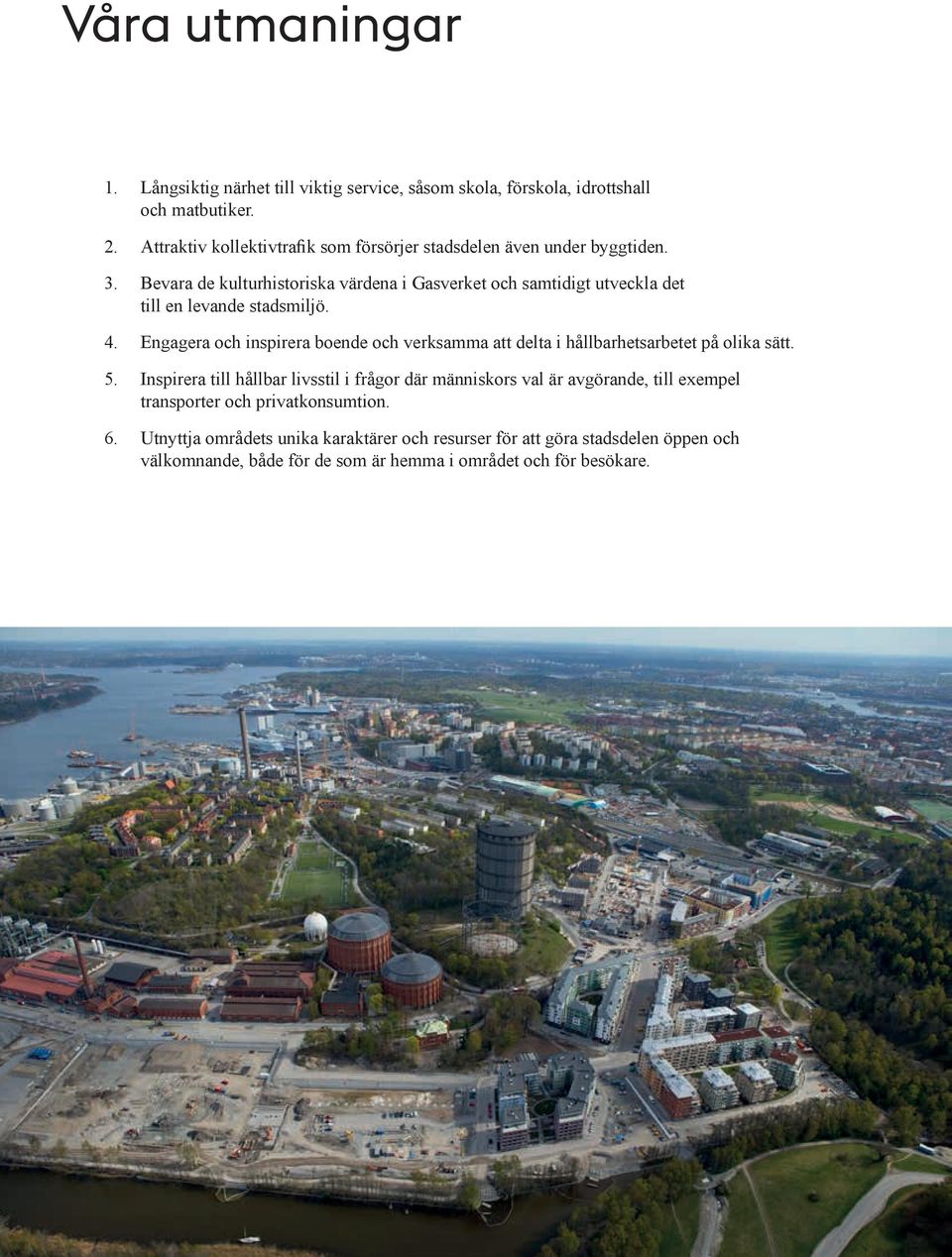 Bevara de kulturhistoriska värdena i Gasverket och samtidigt utveckla det till en levande stadsmiljö. 4.