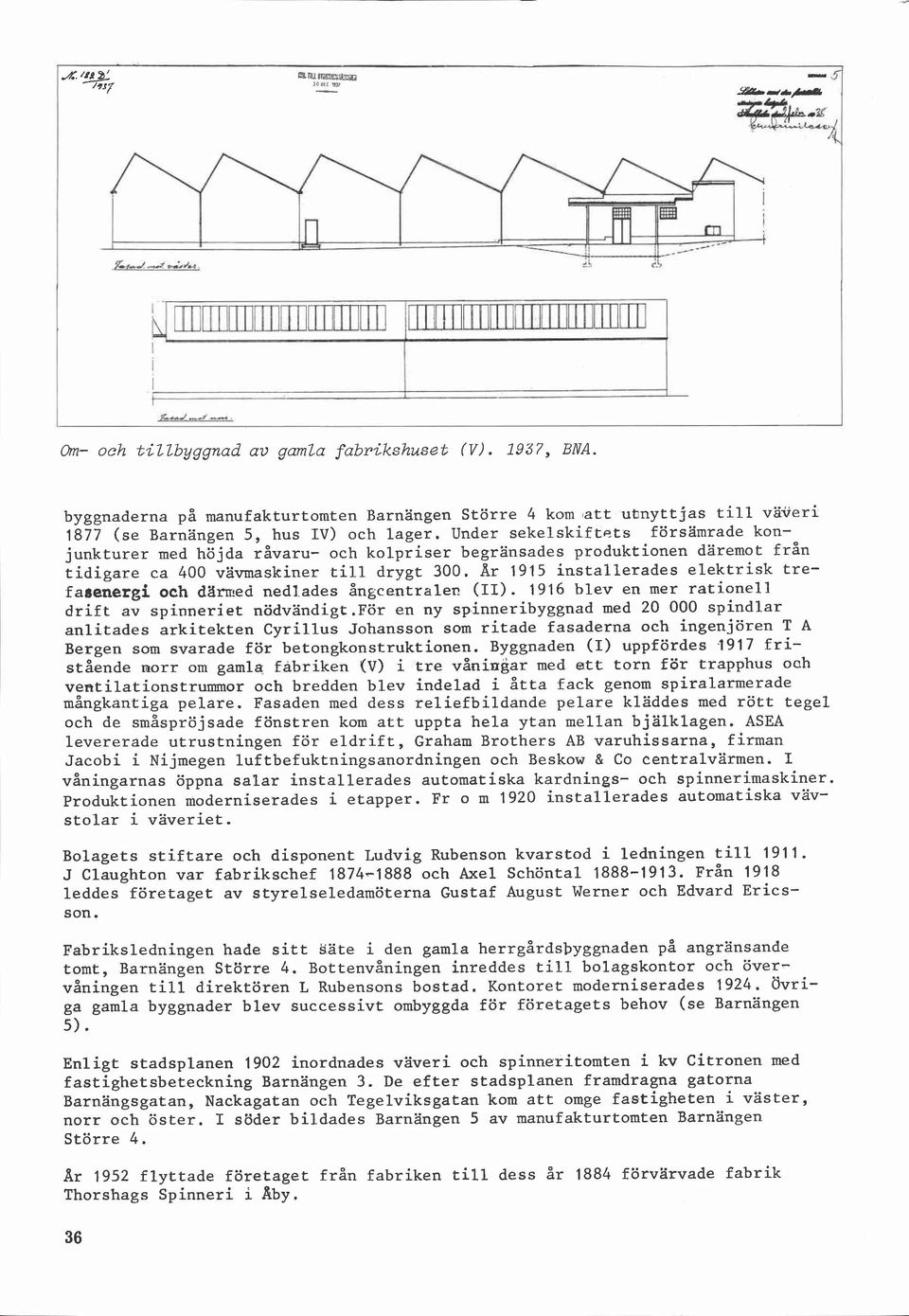 Ar 1915 installerades elektrisk tre- auenergi och darmed nedlades ångcentralen (II). 1916 blev en mer rationell drift av spinneriet nödvändigt.