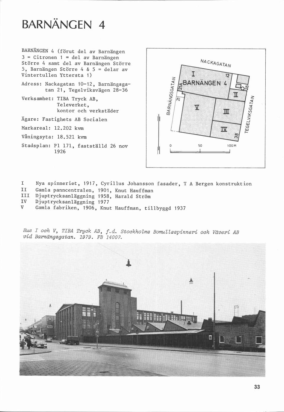 521 kvm Stadsplan: P1 171, fastställd 26 nov 1926 I Nya spinneriet, 1917, Cyrillus Johansson fasader, T A Bergen konstruktion II Gamla panncentralen, 1901, Knut Hauffman III