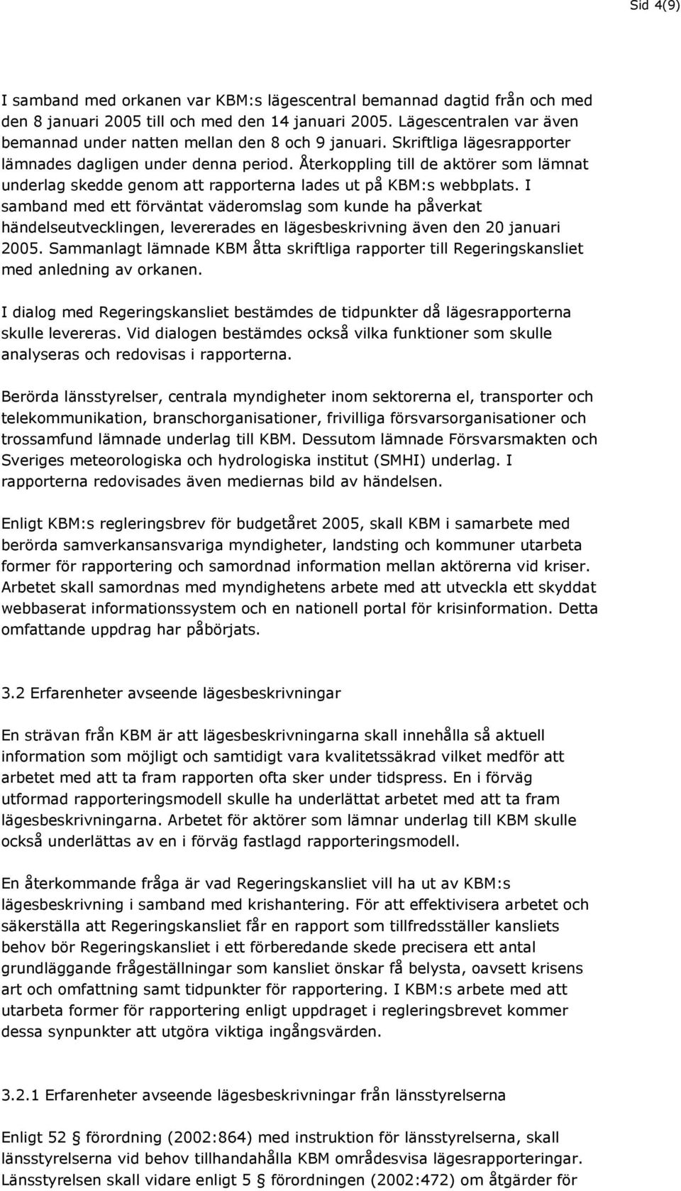 Återkoppling till de aktörer som lämnat underlag skedde genom att rapporterna lades ut på KBM:s webbplats.