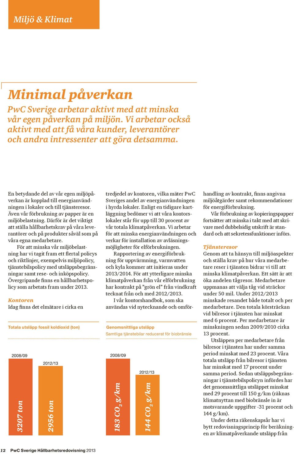 En betydande del av vår egen miljöpåverkan är kopplad till energianvändningen i lokaler och till tjänsteresor. Även vår förbrukning av papper är en miljöbelastning.