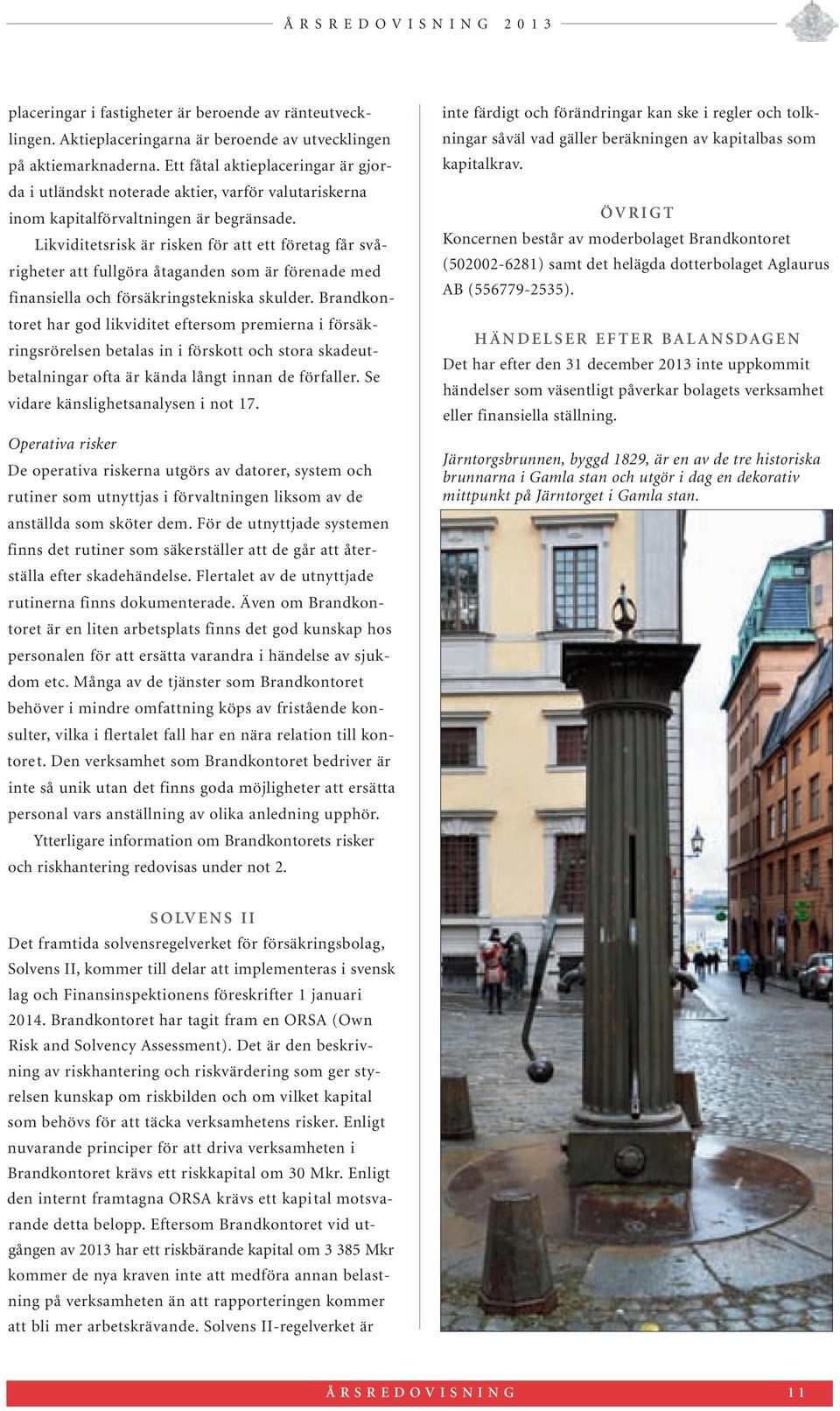 Likviditetsrisk är risken för att ett företag får svårigheter att fullgöra åtaganden som är förenade med finansiella och försäkringstekniska skulder.