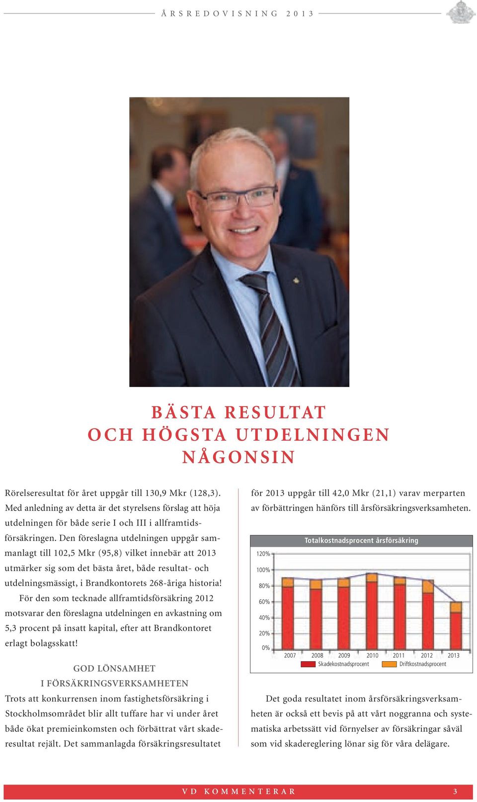 Den föreslagna utdelningen uppgår sammanlagt till 102,5 Mkr (95,8) vilket innebär att 2013 utmärker sig som det bästa året, både resultat- och utdelningsmässigt, i Brandkontorets 268-åriga historia!