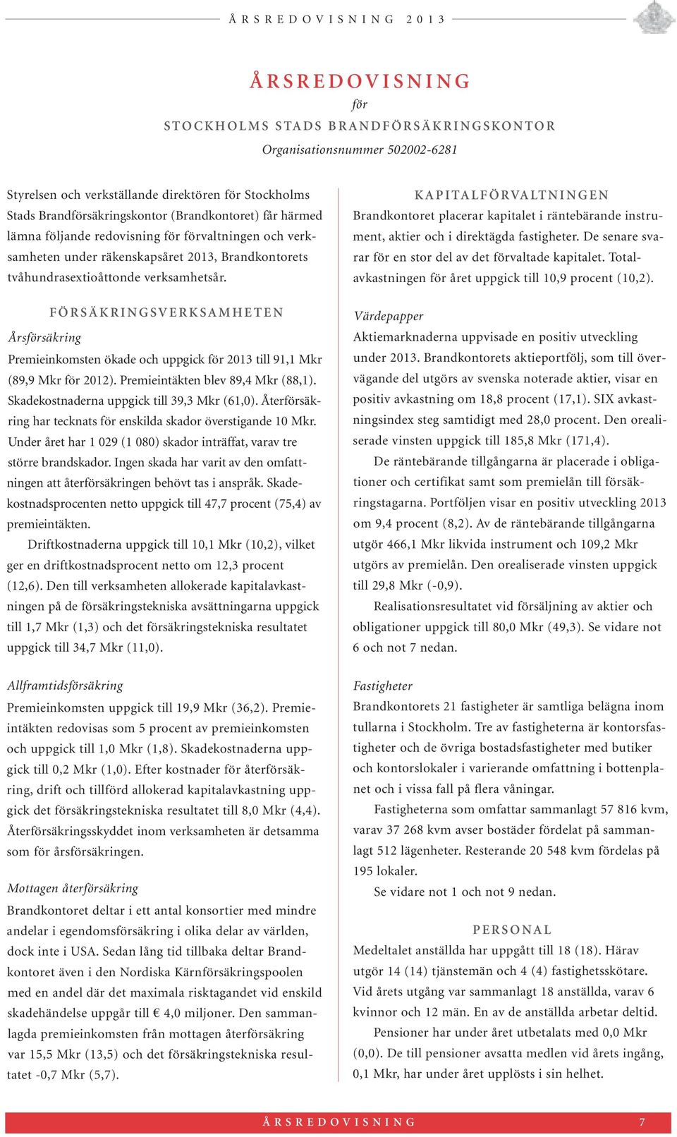 F Ö R S Ä K R I N G S V E R K S A M H E T E N Årsförsäkring Premieinkomsten ökade och uppgick för 2013 till 91,1 Mkr (89,9 Mkr för 2012). Premieintäkten blev 89,4 Mkr (88,1).