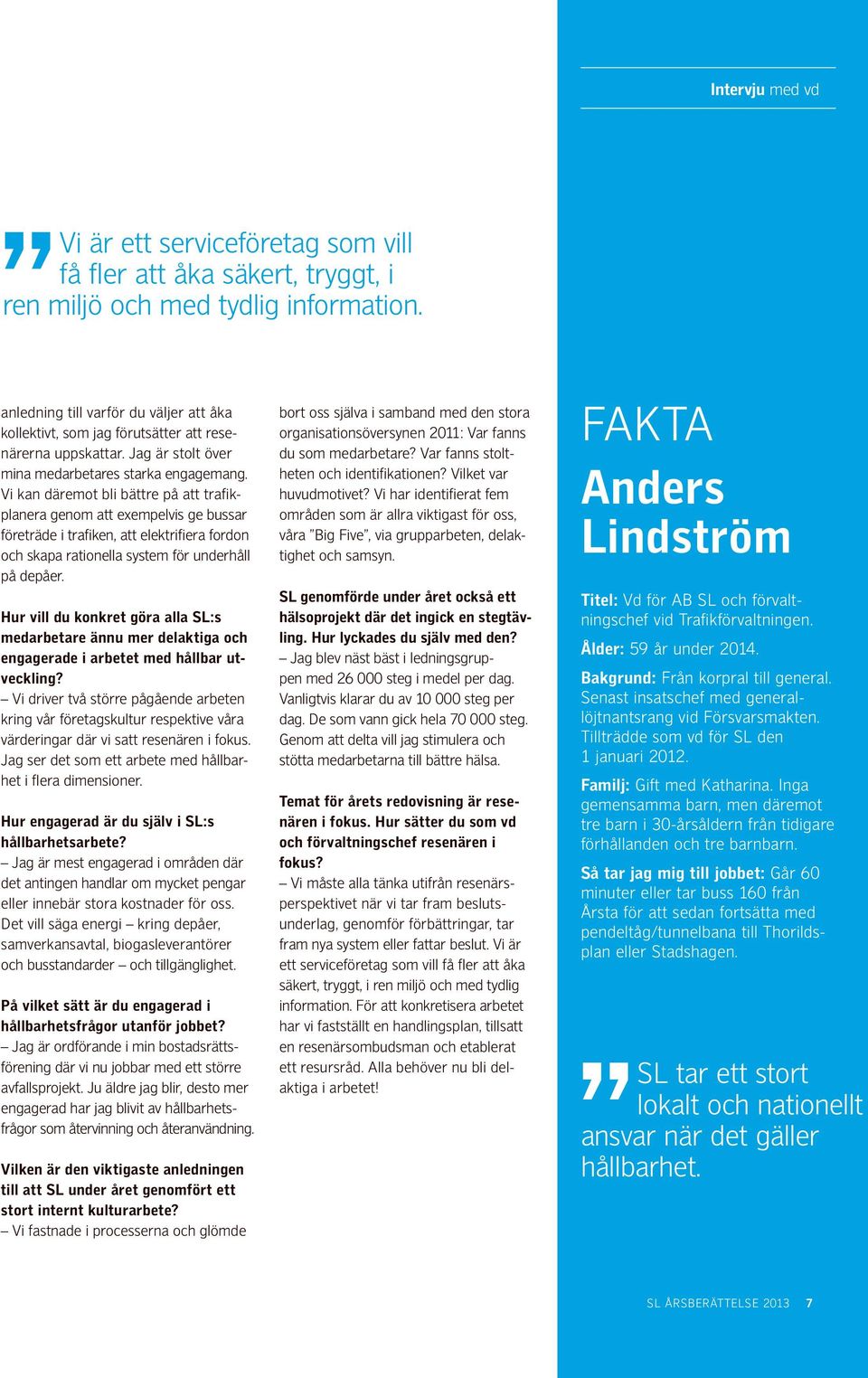 Vi kan däremot bli bättre på att trafikplanera genom att exempelvis ge bussar företräde i trafiken, att elektrifiera fordon och skapa rationella system för underhåll på depåer.